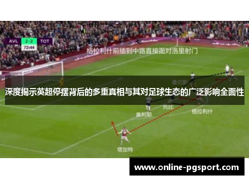 深度揭示英超停摆背后的多重真相与其对足球生态的广泛影响全面性 深度揭示英超停摆背后的多重真相与其对足球生态的广泛影响全面性