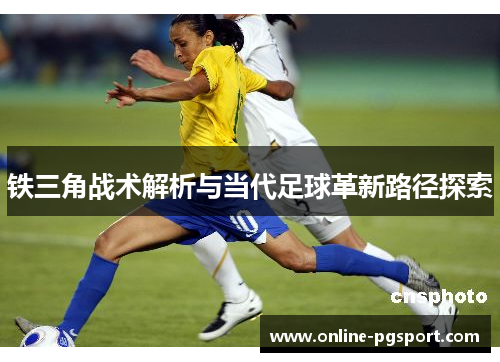铁三角战术解析与当代足球革新路径探索 铁三角战术解析与当代足球革新路径探索