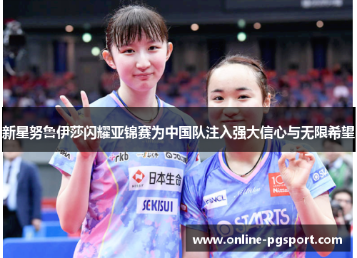 新星努鲁伊莎闪耀亚锦赛为中国队注入强大信心与无限希望 新星努鲁伊莎闪耀亚锦赛为中国队注入强大信心与无限希望
